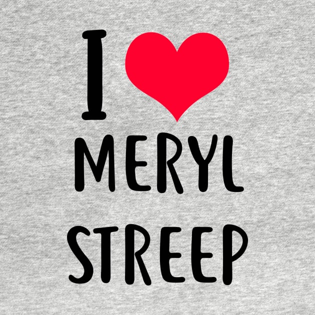 i love meryl streep by planetary